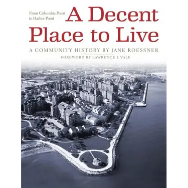 A Decent Place to Live: From Columbia Point to Harbor Point: A Community History