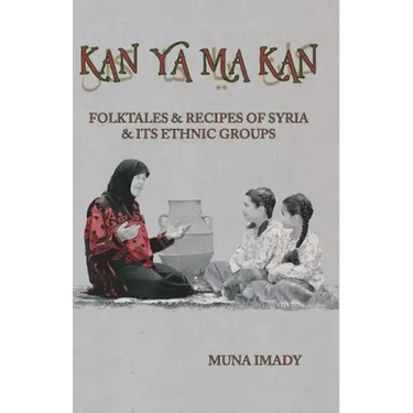 Kan Ya Ma Kan: Folktales and Recipes of Syria and Its Ethnic Groups