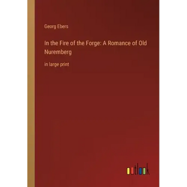 In the Fire of the Forge: A Romance of Old Nuremberg: in large print