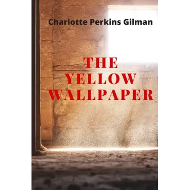The Yellow Wallpaper: New Edition - The Yellow Wallpaper by Charlotte Perkins Gilman