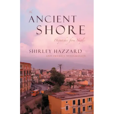 The Ancient Shore: Dispatches from Naples