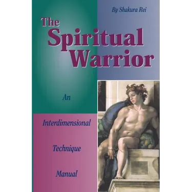 The Spiritual Warrior: An Interdimensional Technique Manual