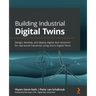 Building Industrial Digital Twins: Design, develop, and deploy digital twin solutions for real-world industries using Azure Digital Twins