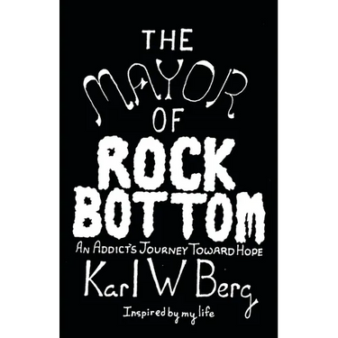 The Mayor of Rock Bottom: An Addict's Journey Toward Hope