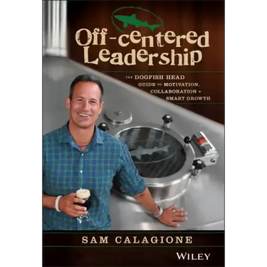 Off-Centered Leadership: The Dogfish Head Guide to Motivation, Collaboration and Smart Growth