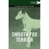 The Smooth Fox Terrier - A Complete Anthology of the Dog