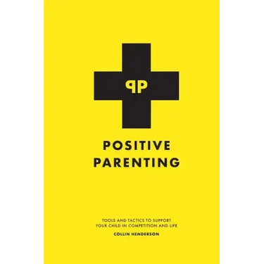Positive Parenting: Tools and Tactics to Support Your Child in Competition and Life