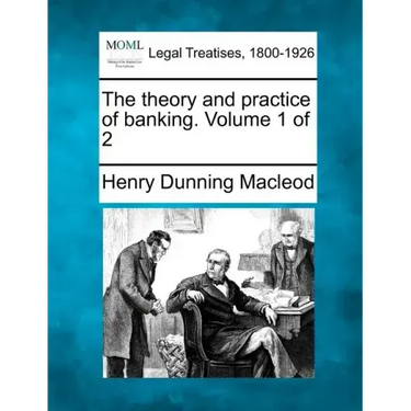 The Theory and Practice of Banking. Volume 1 of 2