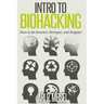 Intro to Biohacking: Be Smarter, Stronger, and Happier