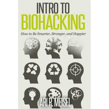 Intro to Biohacking: Be Smarter, Stronger, and Happier