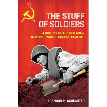 Stuff of Soldiers: A History of the Red Army in World War II Through Objects