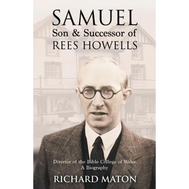 Samuel, Son and Successor of Rees Howells: Director of the Bible College of Wales - A Biography