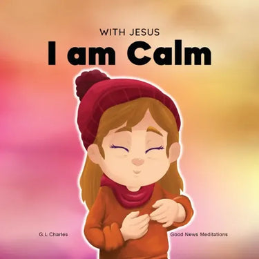 With Jesus I am Calm: A Christian children's book to teach kids about the peace of God; for anger management, emotional regulation, social e