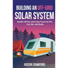 Building an Off-Grid Solar System: Mobile Off-the-Grid Solar Power for RVs, Van Life, and Boats