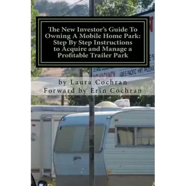 The New Investor's Guide To Owning A Mobile Home Park: Why Mobile Home Park Ownership Is the Best Investment in This Economy and Step by Step Instruct