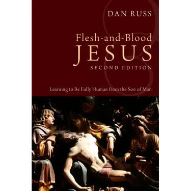 Flesh-And-Blood Jesus, Second Edition: Learning to Be Fully Human from the Son of Man