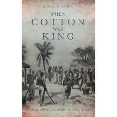 When Cotton Was King: A Novel About Slavery and Civil War