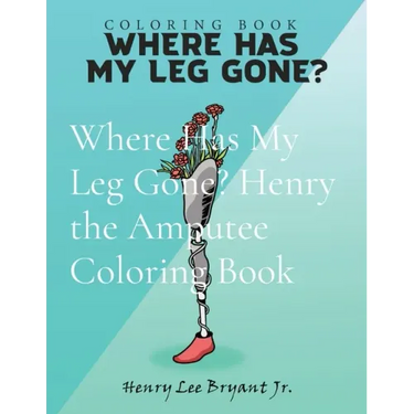 Where Has My Leg Gone? Henry the Amputee Coloring Book