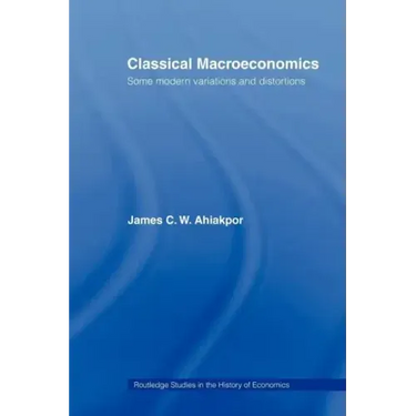 Classical Macroeconomics: Some Modern Variations and Distortions