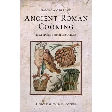 Ancient Roman Cooking: Ingredients, Recipes, Sources