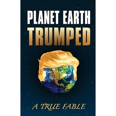 Planet Earth Trumped: A True Fable