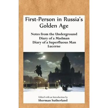 First-Person in Russia's Golden Age: Notes from the Underground, Diary of a Madman, Diary of a Superfluous Man, and Lucerne