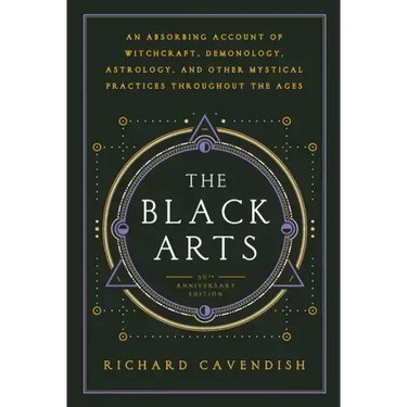 The Black Arts (50th Anniversary Edition): A Concise History of Witchcraft, Demonology, Astrology, Alchemy, and Other Mystical Practices Throughout th