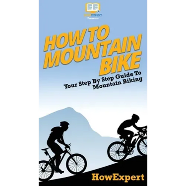How To Mountain Bike: Your Step By Step Guide To Mountain Biking