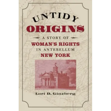 Untidy Origins: A Story of Woman's Rights in Antebellum New York