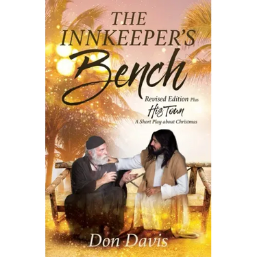 The Innkeeper's Bench: Revised Edition Plus HIS TOWN A Short Play about Christmas