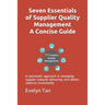 Seven Essentials of Supplier Quality Management A Concise Guide: A systematic approach in managing supplier towards delivering zero-defect material co