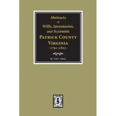 Abstracts of Wills, Inventories and Accounts of Patrick County, Virginia, 1791-1823.