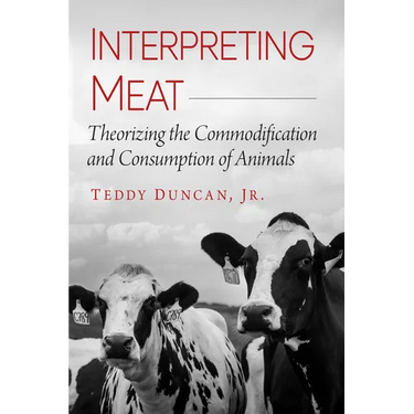 Interpreting Meat: Theorizing the Commodification and Consumption of Animals