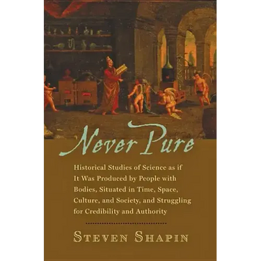 Never Pure: Historical Studies of Science as If It Was Produced by People with Bodies, Situated in Time, Space, Culture, and Socie