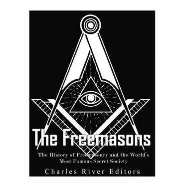 The Freemasons: The History of Freemasonry and the World's Most Famous Secret Society