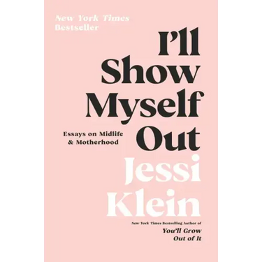 I'll Show Myself Out: Essays on Midlife and Motherhood