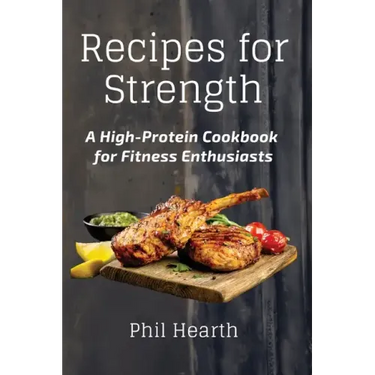 Recipes for Strength: A High-Protein Cookbook for Fitness Enthusiasts