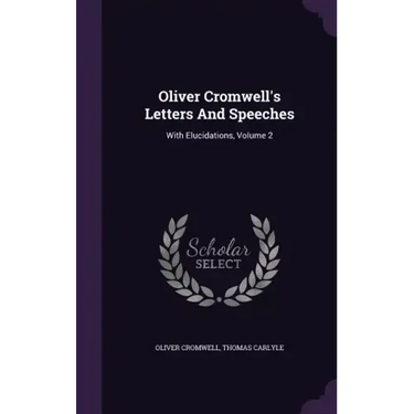 Oliver Cromwell's Letters And Speeches: With Elucidations, Volume 2