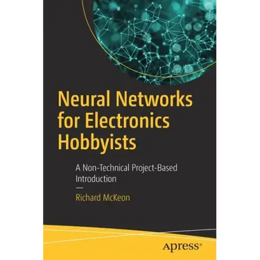 Neural Networks for Electronics Hobbyists: A Non-Technical Project-Based Introduction