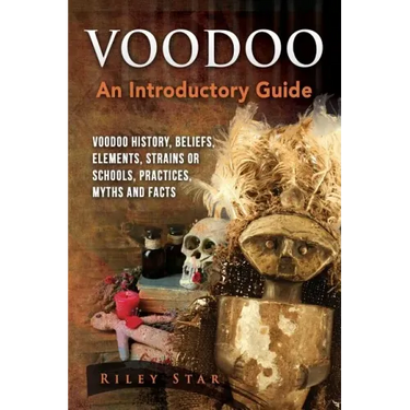 Voodoo: Voodoo History, Beliefs, Elements, Strains or Schools, Practices, Myths and Facts. An Introductory Guide