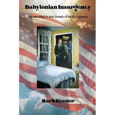 Babylonian Insurgency: Awakening to the Truth of Hell's Agenda
