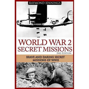 World War 2 Secret Missions: Brave & Daring Secret Missions of WW2