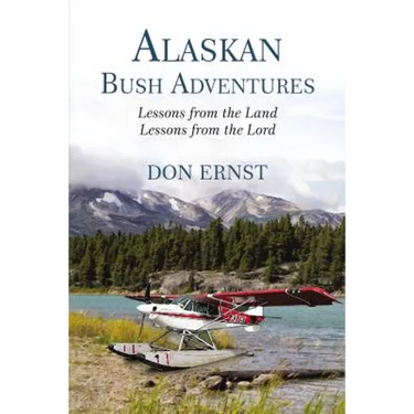 Alaskan Bush Adventures: Lessons from the Land, Lessons from the Lord