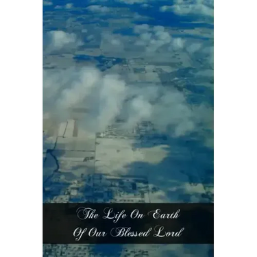 The Life On Earth Of Our Blessed Lord: Told In Rhyme, Story, And Picture For Little Catholic Children