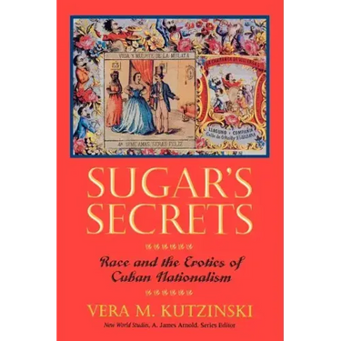 Sugar's Secrets: Race and the Erotics of Cuban Nationalism