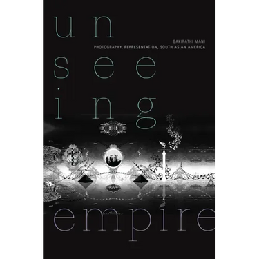 Unseeing Empire: Photography, Representation, South Asian America