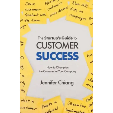 The Startup's Guide to Customer Success: How to Champion the Customer at Your Company
