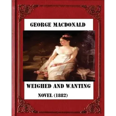 Weighed and wanting (1882) by George MacDonald (novel)
