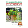 A Beginner's Guide to Raised Bed Gardening: Gardening Tips and Techniques on Organic Raised Bed Gardening