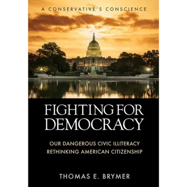 Fighting for Democracy: Our Dangerous Civic Illiteracy, A Conservative's Conscience, and Rethinking American Citizenship